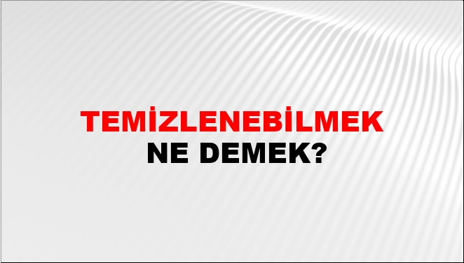 Temizlenebilmek