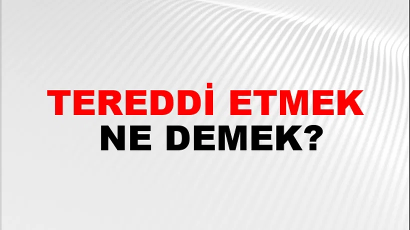 Tereddi Etmek Tereddi Etmek