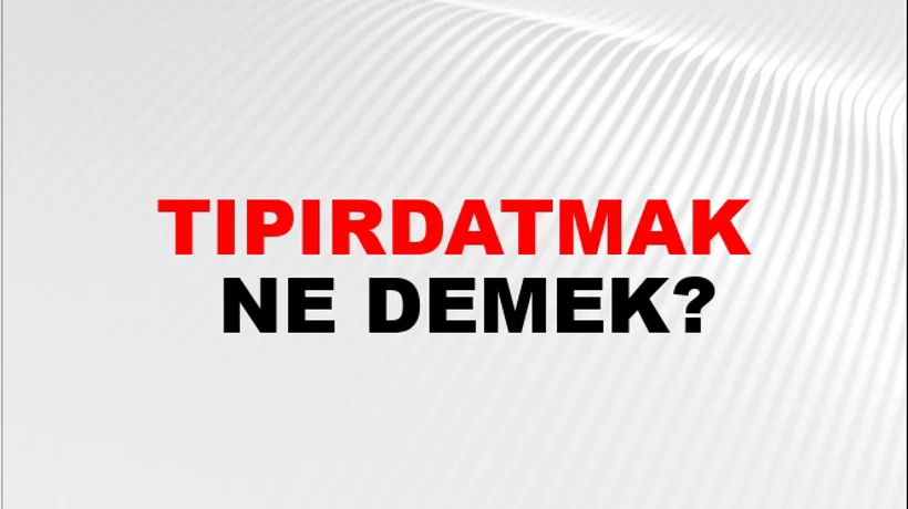Tıpırdatmak Tıpırdatmak