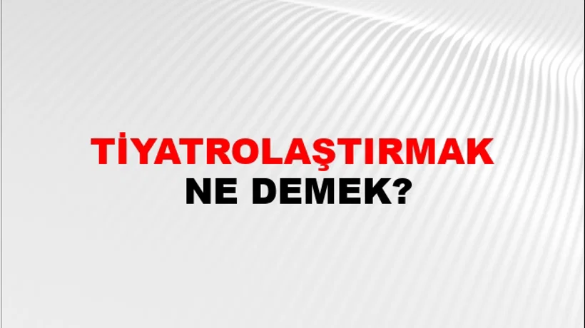 Tiyatrolaştırmak Tiyatrolaştırmak