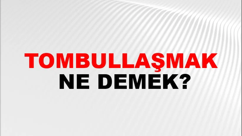Tombullaşmak Tombullaşmak