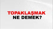 Topaklaşmak