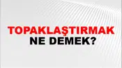 Topaklaştırmak