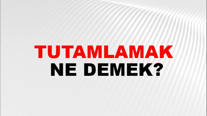 Tutamlamak Tutamlamak