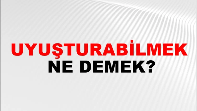 Uyuşturabilmek Uyuşturabilmek