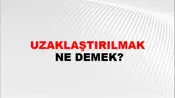 Uzaklaştırılmak
