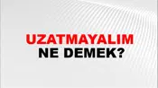 Uzatmayalım