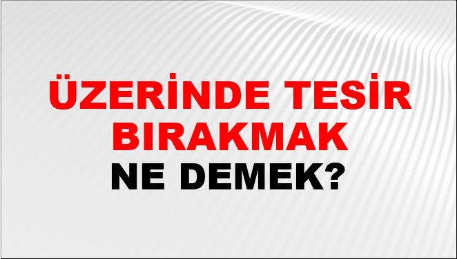 Üzerinde Tesir Bırakmak