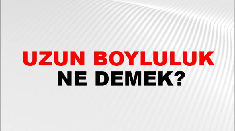 Uzun Boyluluk Uzun Boyluluk