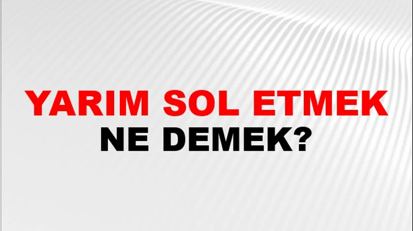Yarım Sol Etmek Yarım Sol Etmek