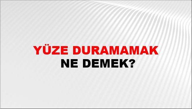 Yüze Duramamak